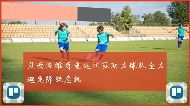 贝西洛维奇重返江苏助力球队全力避免降级危机