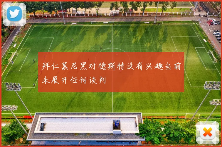拜仁慕尼黑对德斯特没有兴趣当前未展开任何谈判