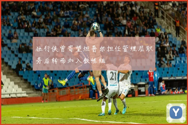 独行侠曾寄望坦普尔担任管理层职务后转而加入教练组