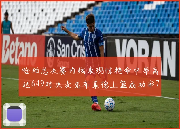 哈珀总决赛内线表现惊艳命中率高达649对决麦克布莱德上篮成功率75